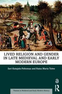 Lived Religion and Gender in Late Medieval and Early Modern Europe - Sari Katajala-Peltomaa