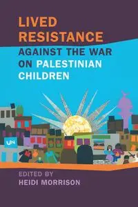 Lived Resistance Against the War on Palestinian Children - Heidi Morrison