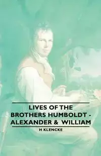 Lives of the Brothers Humboldt - Alexander & William - Klencke H.