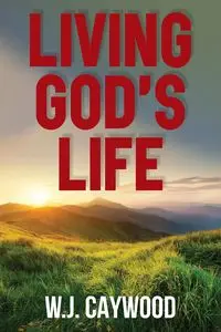 Living God's Life - Caywood W.J.