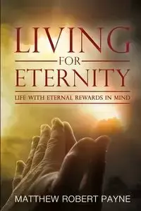 Living for Eternity - Matthew Robert Payne