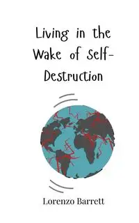 Living in the Wake of Self-Destruction - Barrett Lorenzo