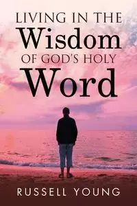 Living in the Wisdom of God's Holy Word - Young Russell