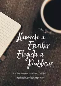 Llamada a Escribir, Elegida a Publicar - Rachael Kathleen Hartman