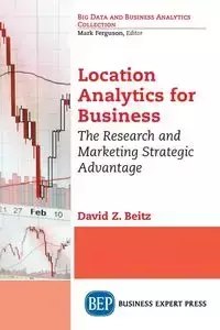 Location Analytics for Business - David Z. Beitz