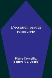 L'occasion perdue recouverte - Pierre Corneille