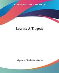 Locrine A Tragedy - Charles Swinburne Algernon