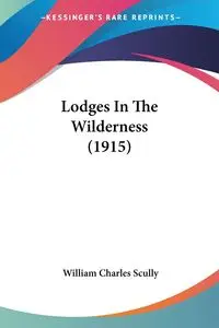 Lodges In The Wilderness (1915) - William Charles Scully