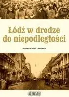 Łódź w drodze do niepodległości - Praca zbiorowa