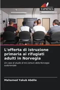 L'offerta di istruzione primaria ai rifugiati adulti in Norvegia - Abdile Mahamed Yakub