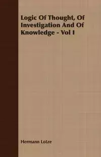 Logic Of Thought, Of Investigation And Of Knowledge - Vol I - Lotze Hermann