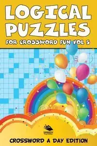 Logical Puzzles for Crossword Fun Vol 5 - Speedy Publishing LLC