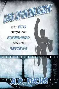 Look, Up on the Screen! the Big Book of Superhero Movie Reviews - Fuchs A. P.
