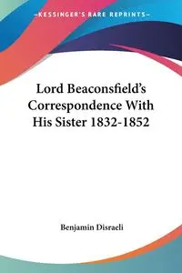 Lord Beaconsfield's Correspondence With His Sister 1832-1852 - Benjamin Disraeli