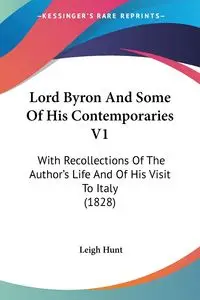 Lord Byron And Some Of His Contemporaries V1 - Leigh Hunt