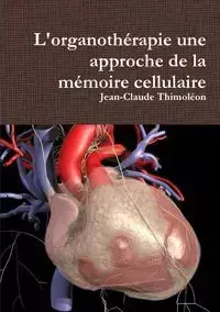 L'organothérapie une approche de la mémoire cellulaire - Thimoléon Jean-Claude