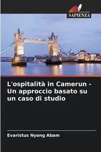 L'ospitalità in Camerun - Un approccio basato su un caso di studio - Abam Evaristus Nyong