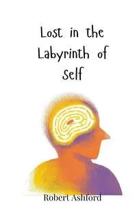 Lost in the Labyrinth of Self - Robert Ashford