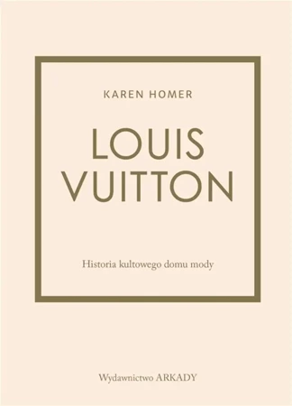 Louis Vuitton. Historia kultowego domu mody - Karen Homer