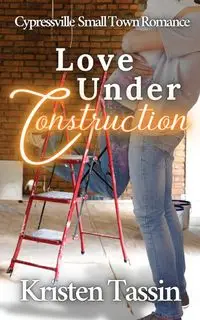 Love Under Construction - Kristen Tassin