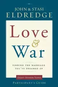 Love & War Participant's Guide - JOHN ELDREDGE