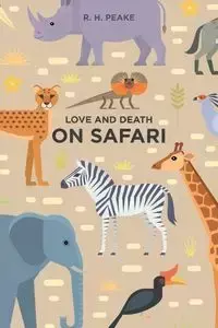 Love and Death on Safari - Peake R. H.