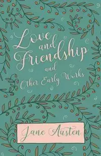 Love and Friendship and Other Early Works - Jane Austen