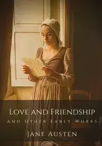 Love and Friendship and Other Early Works - Jane Austen