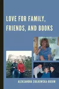 Love for Family, Friends, and Books - Aleksandra Ziólkowska-Boehm