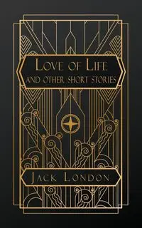 Love of Life and Other Short Stories - Jack London