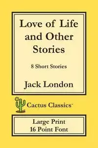 Love of Life and Other Stories (Cactus Classics Large Print) - Jack London