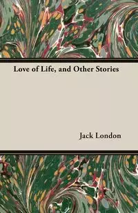 Love of Life, and Other Stories - Jack London