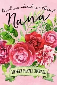 Loved Adored Blessed Nana Weekly Prayer Journal - Frisby Shalana