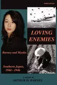 Loving Enemies - Barney and Myoko, Southern Japan, 1944-1946 - Barnes Arthur H.