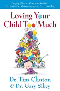 Loving Your Child Too Much - Clinton Tim