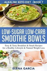 Low-Sugar Low-Carb Smoothie Bowls - Elena Garcia