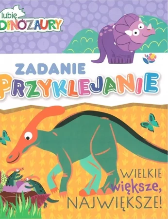 Lubie dinozaury. Zadanie przyklejanie. Wielkie... - praca zbiorowa