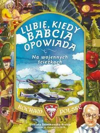 Lubię, kiedy babcia opowiada Na wojennych ścieżkach - Elżbieta Śnieżkowska-Bielak