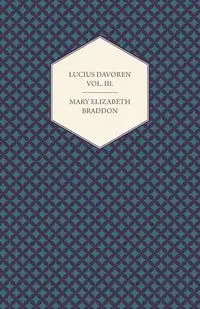 Lucius Davoren; Or, Publicans and Sinners Vol. III. - Mary Elizabeth Braddon