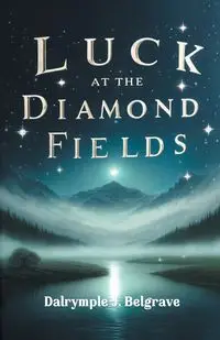 Luck at the Diamond Fields - Belgrave Dalrymple J.