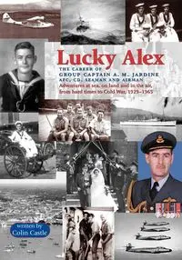 Lucky Alex the Career of Group Captain A.M. Jardine Afc, CD, Seaman and Airman - Colin Castle