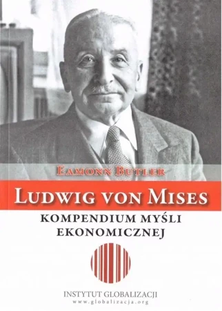 Ludwig von Mises - kompendium myśli ekonomicznej - Eamon Butler