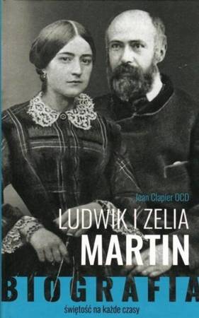 Ludwik i Zelia Martin. Świętość na każde czasy - Jean Clapier