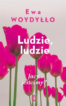 Ludzie, ludzie. Jacy jesteśmy? - Ewa Woydyłło