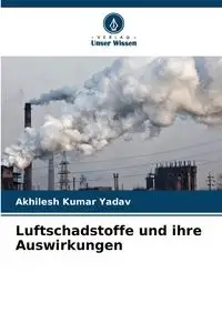 Luftschadstoffe und ihre Auswirkungen - Yadav Akhilesh Kumar