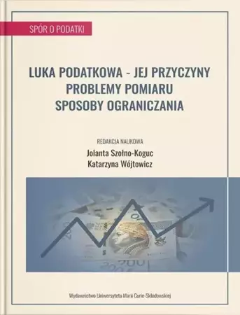 Luka podatkowa - jej przyczyny, problemy pomiaru.. - red. Jolanta Szołno-Koguc, Katarzyna Wójtowicz