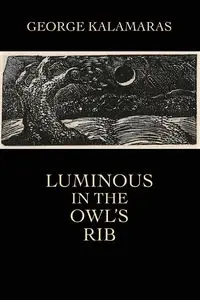 Luminous in the Owl's Rib - George Kalamaras