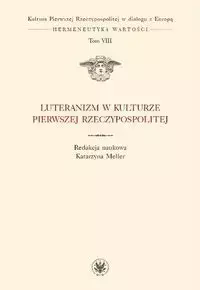 Luteranizm w kulturze Pierwszej Rzeczypospolitej Tom 8 - Katarzyna red. Meller