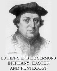 Luther's Epistle Sermon's Vol II - Epiphany, Easter and Pentecost - Martin Luther