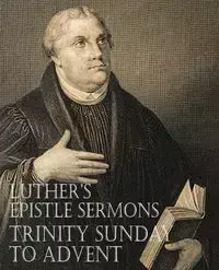 Luther's Epistle Sermons Vol. III - Trinity Sunday to Advent - Martin Luther